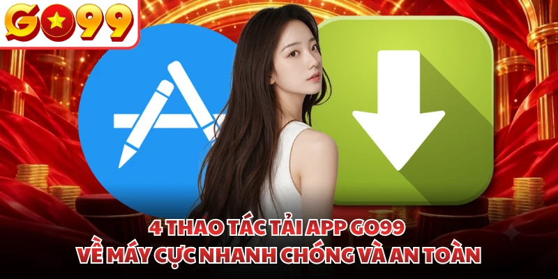 4 thao tác tải app GO99 về máy cực nhanh chóng và an toàn