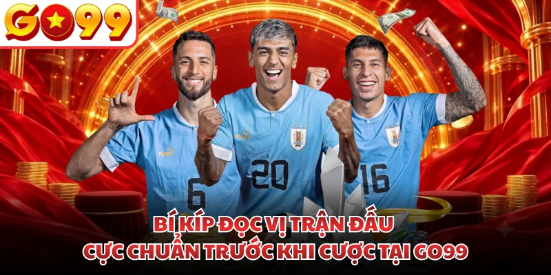 Bí kíp đọc vị trận đấu cực chuẩn trước khi cược tại GO99