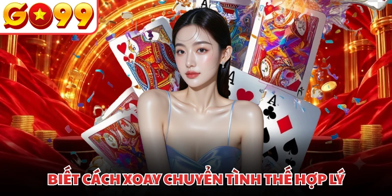 Biết cách xoay chuyển tình thế hợp lý