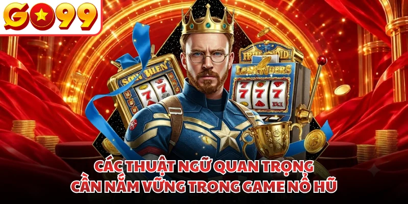 Các thuật ngữ quan trọng cần nắm vững trong game nổ hũ