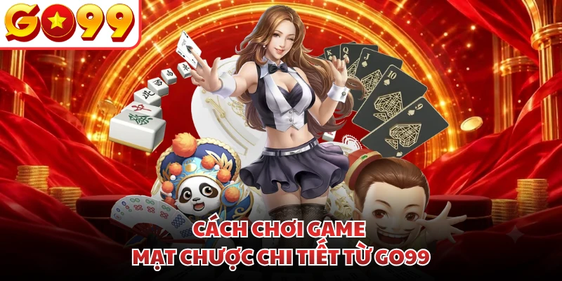 Cách chơi game Mạt Chược chi tiết từ GO99