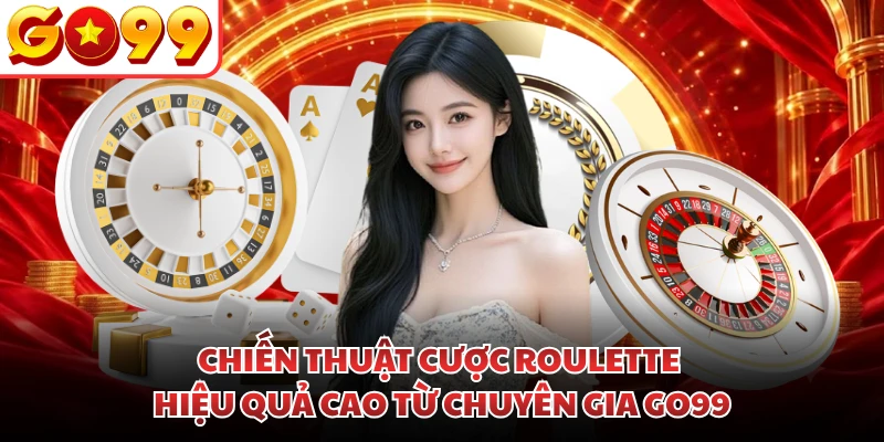 Chiến thuật cược Roulette hiệu quả cao từ chuyên gia GO99