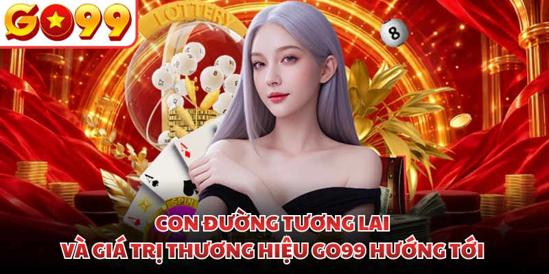 Con đường tương lai và giá trị thương hiệu GO99 hướng tới 
