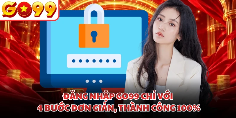 Đăng nhập GO99 chỉ với 4 bước đơn giản, thành công 100%