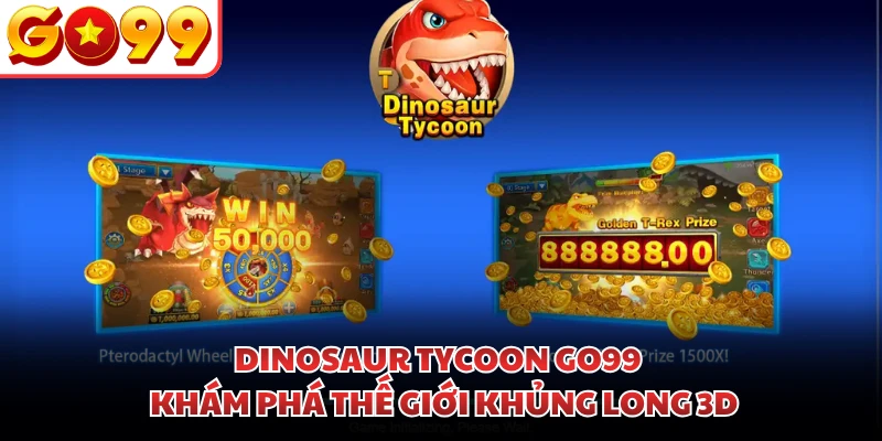 Dinosaur Tycoon GO99 | Khám Phá Thế Giới Khủng Long 3D
