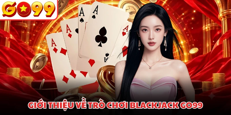 Giới thiệu về trò chơi Blackjack GO99