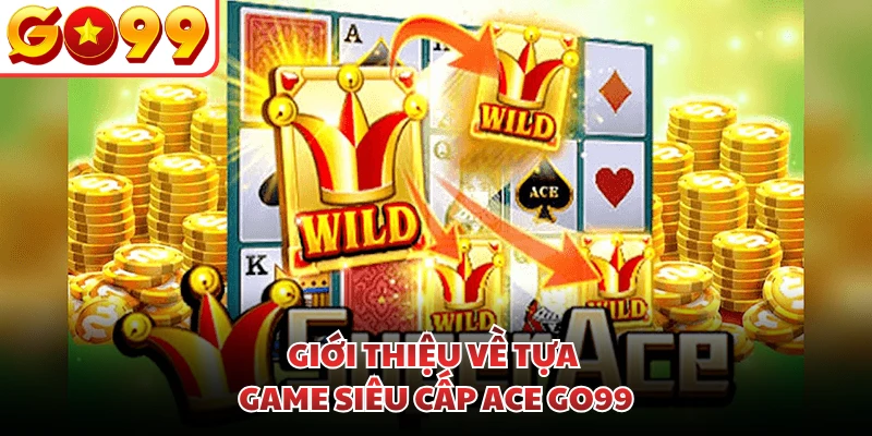 Giới thiệu về tựa game siêu cấp ACE GO99
