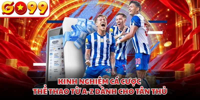 Kinh nghiệm cá cược thể thao từ A-Z dành cho tân thủ