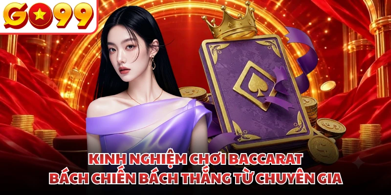 Kinh nghiệm chơi Baccarat bách chiến bách thắng từ chuyên gia