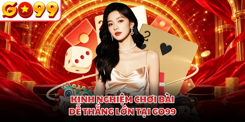 Kinh nghiệm chơi bài dễ thắng lớn tại GO99