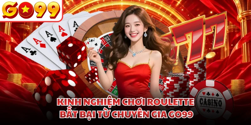 Kinh Nghiệm Chơi Roulette Bất Bại Từ Chuyên Gia GO99