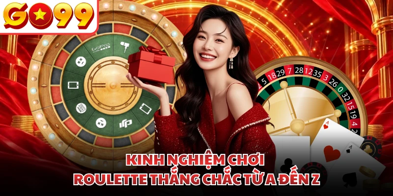 Kinh nghiệm chơi Roulette thắng chắc từ A đến Z