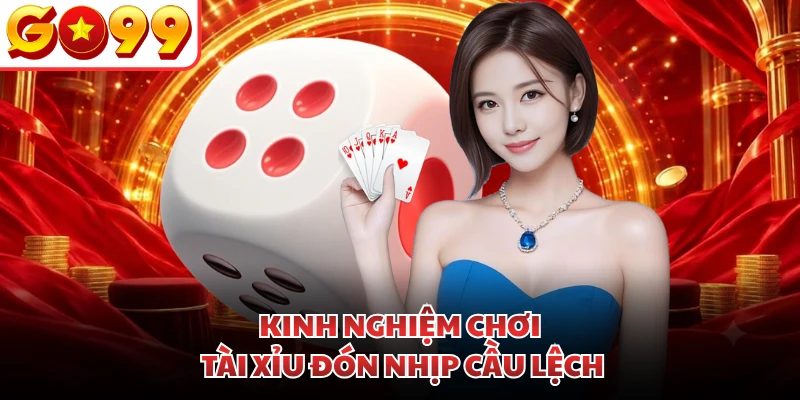 Kinh nghiệm chơi Tài Xỉu đón nhịp cầu lệch