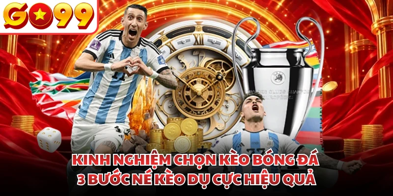 Kinh Nghiệm Chọn Kèo Bóng Đá | 3 Bước Né Kèo Dụ Cực Hiệu Quả