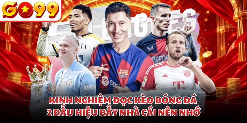 Kinh Nghiệm Đọc Kèo Bóng Đá | 2 Dấu Hiệu Bẫy Nhà Cái Nên Nhớ