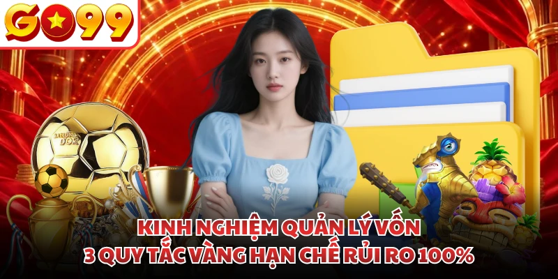 Kinh Nghiệm Quản Lý Vốn | 3 Quy Tắc Vàng Hạn Chế Rủi Ro 100%