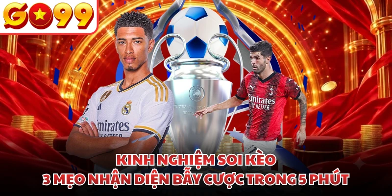 Kinh Nghiệm Soi Kèo | 3 Mẹo Nhận Diện Bẫy Cược Trong 5 Phút