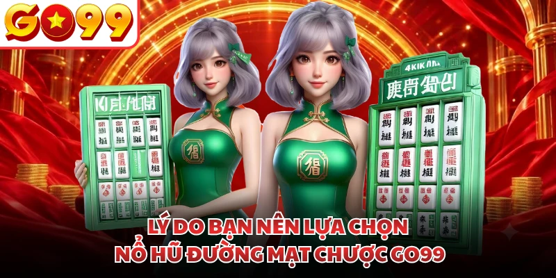 Lý do bạn nên lựa chọn nổ hũ Đường Mạt Chược GO99