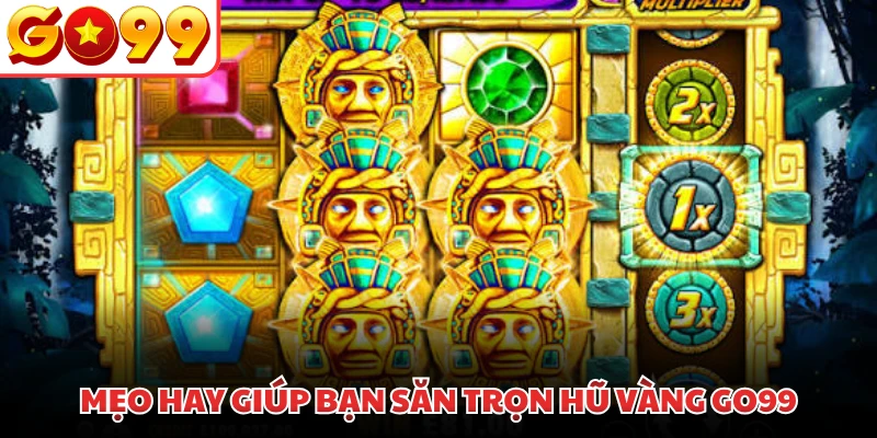 Mẹo hay giúp bạn săn trọn hũ vàng GO99