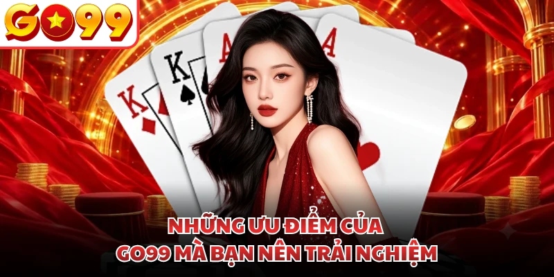 Những ưu điểm của GO99 mà bạn nên trải nghiệm