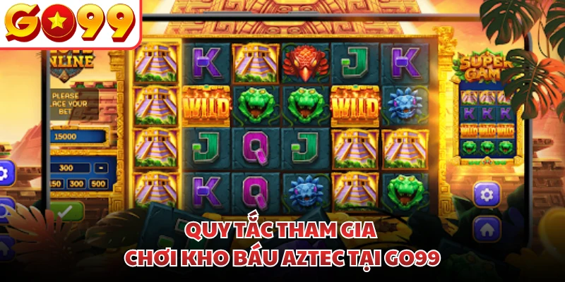 Quy tắc tham gia chơi Kho báu Aztec tại GO99