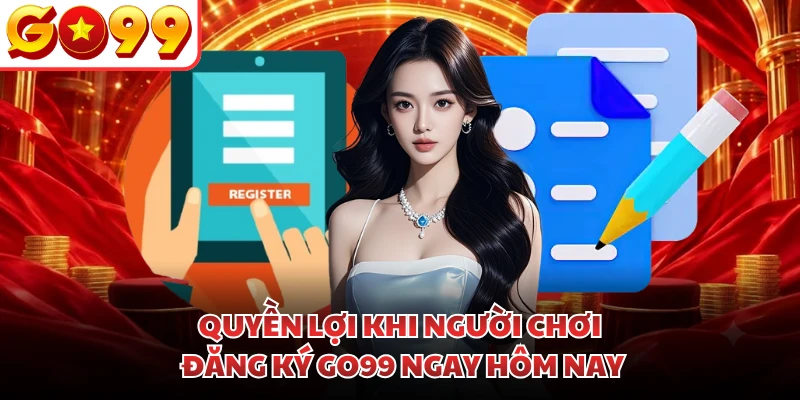 Quyền lợi khi người chơi đăng ký GO99 ngay hôm nay