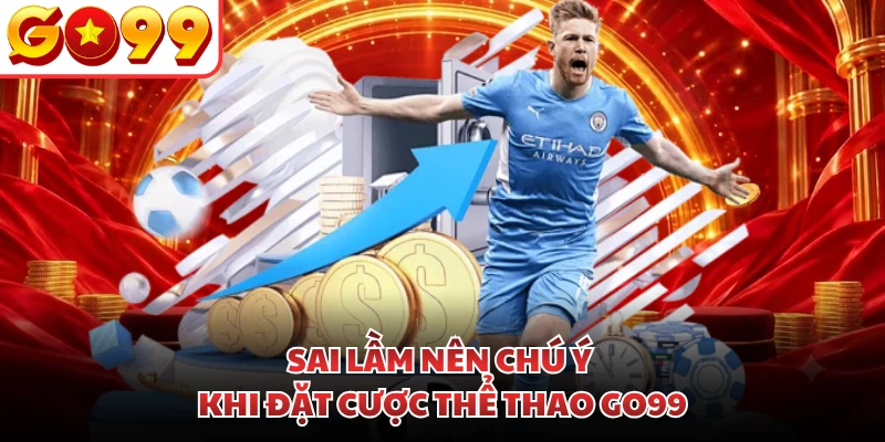 Sai lầm nên chú ý khi đặt cược thể thao GO99