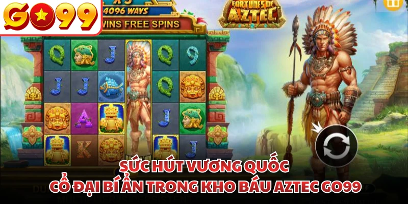 Sức hút vương quốc cổ đại bí ẩn trong Kho Báu Aztec GO99