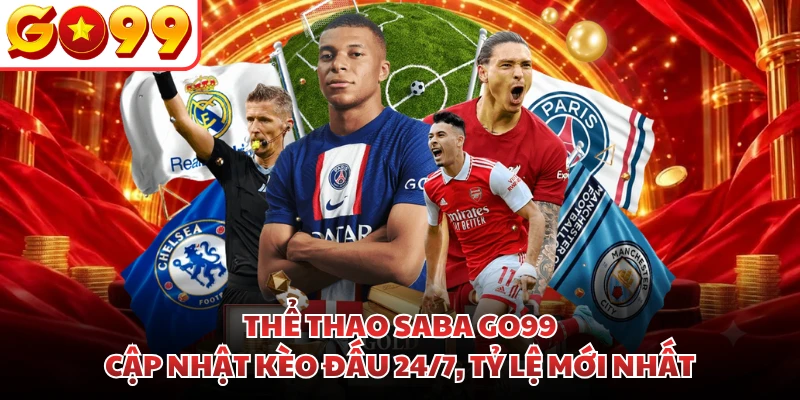 Thể Thao Saba GO99 | Cập Nhật Kèo Đấu 24/7, Tỷ Lệ Mới Nhất