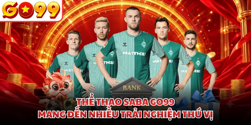 Thể thao Saba GO99 mang đến nhiều trải nghiệm thú vị