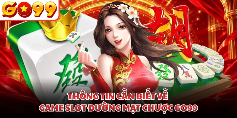 Thông tin cần biết về game slot Đường Mạt Chược GO99