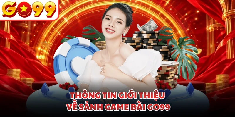 Thông tin giới thiệu về sảnh game bài GO99