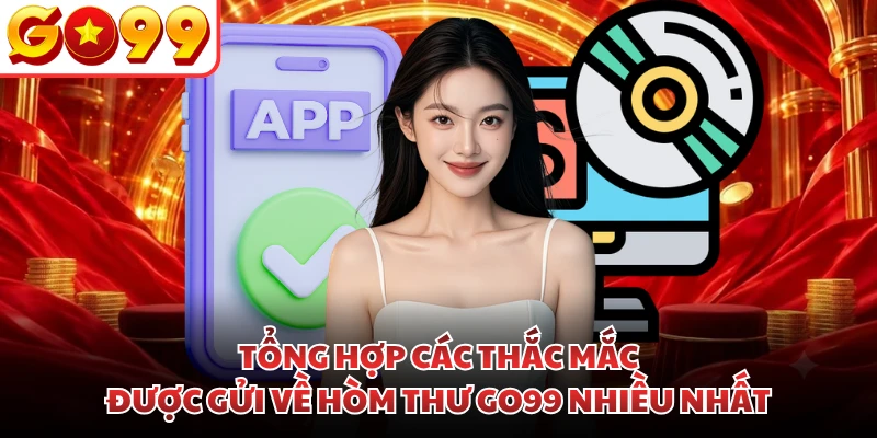 Tổng hợp các thắc mắc được gửi về hòm thư GO99 nhiều nhất