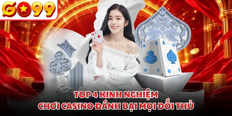 Top 4 Kinh Nghiệm Chơi Casino Đánh Bại Mọi Đối Thủ