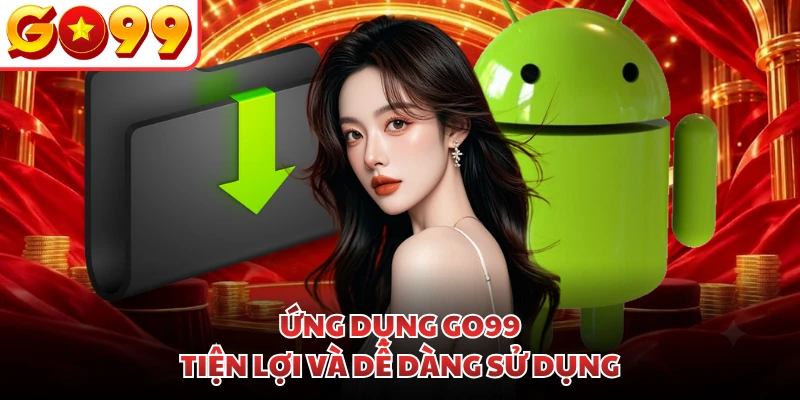 Ứng dụng GO99 tiện lợi và dễ dàng sử dụng