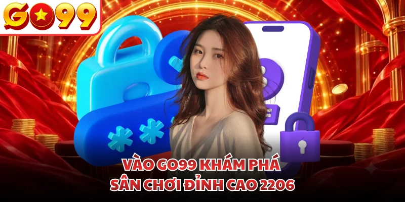 Vào GO99 khám phá sân chơi đỉnh cao 2206